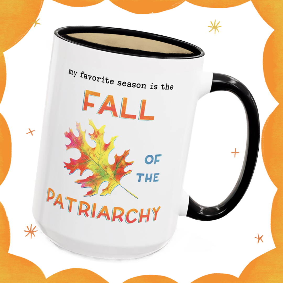 image shows a cute autumn themed mug with a bright fall leaf and the text, "my favorite season is the fall of the patriarchy."